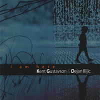 KENT GUSTAVSON AND DEJAN ILIJIC:<br /> I Am Here