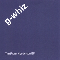 g-whiz : The Frank Henderson E.P.