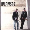 HALF PAST 6: Half Past 6