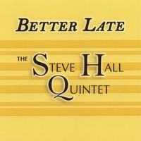 The Steve Hall Quintet : Better Late