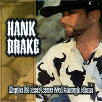 HANK BRAKE: Maybe I'd Best Leave Well Enough Alone