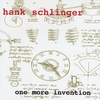 HANK SCHLINGER: One More Invention