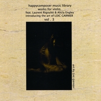 Happycomposer Music Library : Works for Violin Feat. Laurent Rigoulet & Alicia Engley Introducing the Art of Loic Garnier, Vol. 3