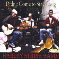 Harley String Band : Didn't Come to Stay Long