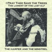 THE HARPER AND THE MINSTREL: I Pray Thee Save the Trees...The Lament of the Last Elf