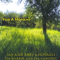 JAY AND ABBY MICHAELS THE HARPER AND THE MINSTREL: For A Moment