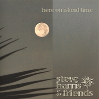 Steve Harris & Friends : Here On Island Time