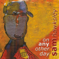 SAM HAWKSLEY: On Any Other Day