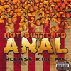 HOT BUTTERED ANAL: Please Kill Me