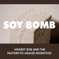 Honest Bob and the Factory-to-Dealer Incentives : Soy Bomb