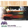 HCK WORSHIP: To The Promised Land