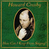 HOWARD CROSBY: How Can I Keep From Sing..