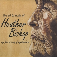 Heather Bishop : my face is a map of my time here