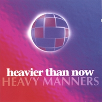 Heavy Manners : Heavier Than Now