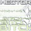 HECTOR: Bitch, Bitch, Bitch