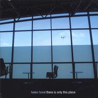 Helen Horal : There Is Only This Place