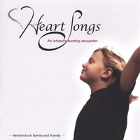 Hendrickson Family and Friends : Heart Songs - An intimate worship encounter