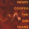 HENRY COOPER: The Gin Years