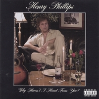 HENRY PHILLIPS: Why Haven't I Heard from You