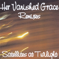HER VANISHED GRACE: Satellites at Twilight (Remixes)