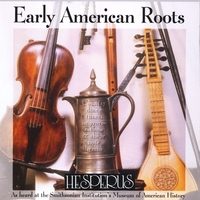 HESPERUS EARLY /TRADITIONAL MUSIC ENSEMBLE: Early American Roots