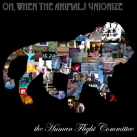 The Human Flight Committee- Oh, When The Animals Unionize (2008)