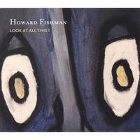 Howard Fishman : Look At All This!