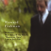 HOWARD FISHMAN: Performs Bob Dylan and The Band's "Basement Tapes" Live at Joe's Pub