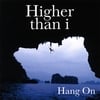 HIGHER THAN I: Hang On