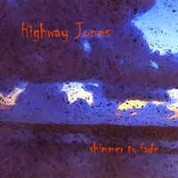 Highway Jones : Shimmer to Fade