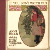 Anne Hills : Ef You Don't Watch Out: Anne Hills Sings the Poems of James Whitcomb Riley