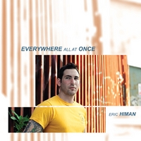 ERIC HIMAN: Everywhere All at Once