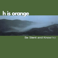 H IS ORANGE : Be Silent And Know E/p
