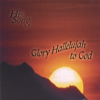 His Song : Glory Hallelujah To God