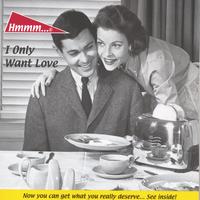Hmmm... : I Only Want Love