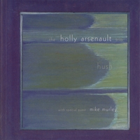 The Holly Arsenault Trio With Special Guest Mike Murley : Hush