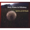 HOLY WATER AND WHISKEY: Spirits Of All Kinds