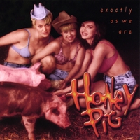 HONEY PIG: Exactly As We Are