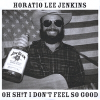 Horatio Lee Jenkins : Oh Sh!t I Don't Feel So Good