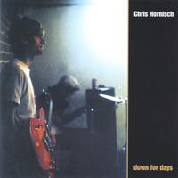 CHRIS HORNISCH: Down For Days