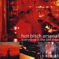Hot Bitch Arsenal : Everytime Is The Last Time