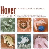Hover Chamber Choir of Armenia : SIX FABLES- based on the writings of vardan aigektsi