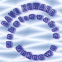 Dave Howard : Unbelievable Unknown