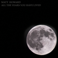 Matt Howard : All The Years You Have Lived - EP