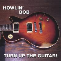 Howlin' Bob : Turn Up The Guitar!