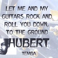 Hubert Temba : Let Me And My Guitars Rock And Roll You Down, To The Ground