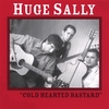 HUGE SALLY: Cold Hearted Bastard