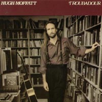 Hugh Moffatt : Troubadour
