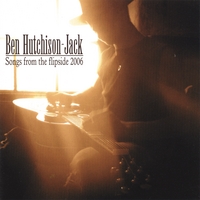 Ben Hutchison-Jack : Songs from the flipside 2006