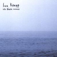 IAN KNAPP: Into These Oceans